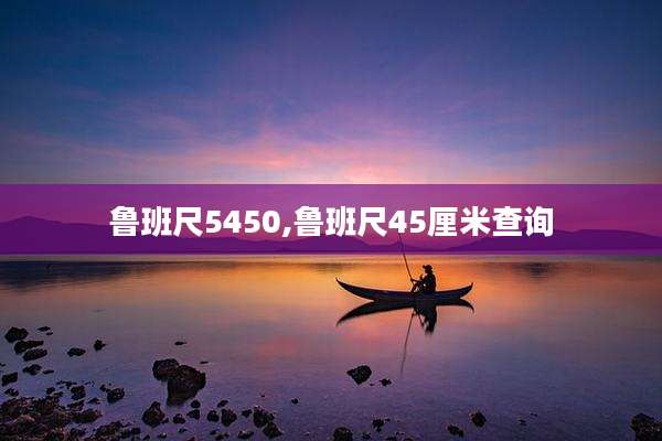 鲁班尺5450,鲁班尺45厘米查询
