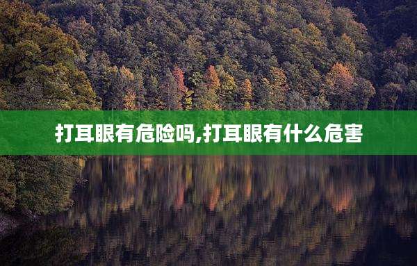 打耳眼有危险吗,打耳眼有什么危害