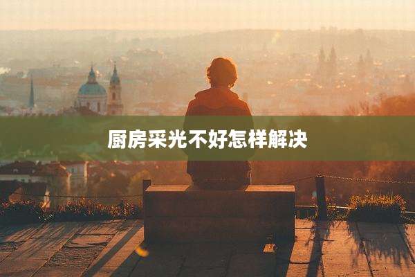 厨房采光不好怎样解决