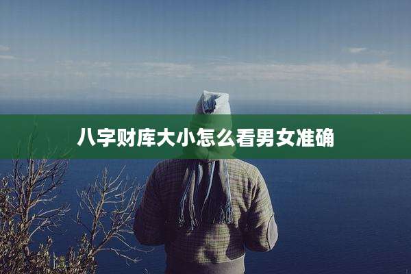 八字财库大小怎么看男女准确