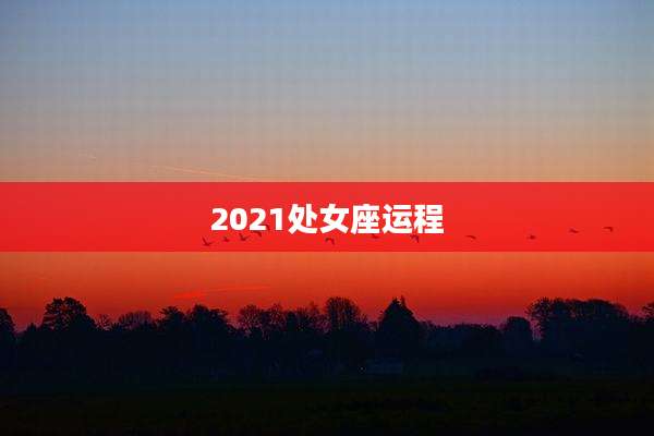 2021处女座运程