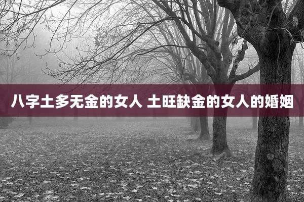 八字土多无金的女人 土旺缺金的女人的婚姻