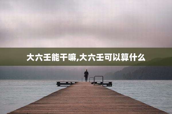 大六壬能干嘛,大六壬可以算什么