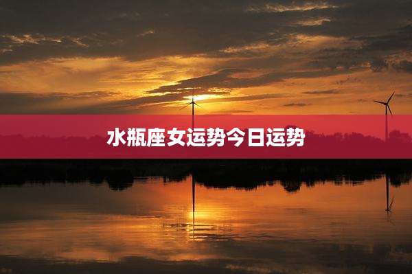 水瓶座女运势今日运势