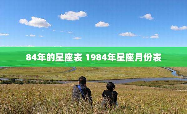 84年的星座表 1984年星座月份表