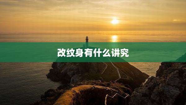 改纹身有什么讲究