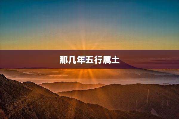 那几年五行属土