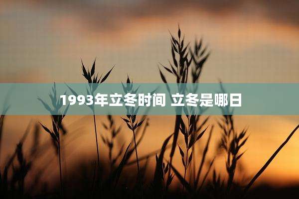 1993年立冬时间 立冬是哪日