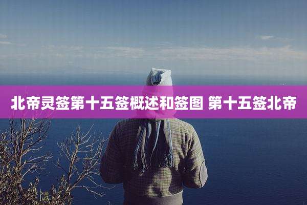 北帝灵签第十五签概述和签图 第十五签北帝