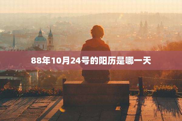 88年10月24号的阳历是哪一天