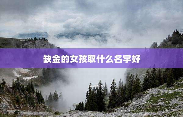 缺金的女孩取什么名字好