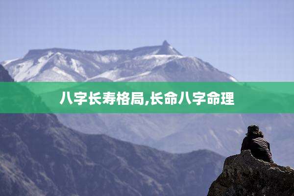 八字长寿格局,长命八字命理