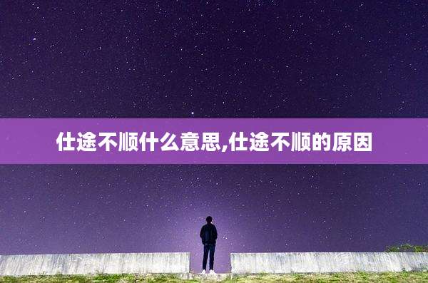 仕途不顺什么意思,仕途不顺的原因