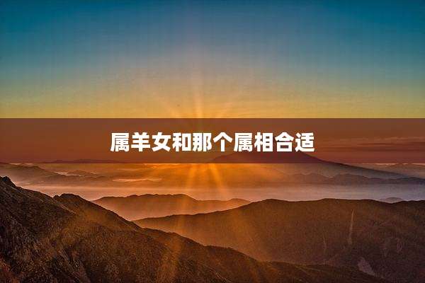 属羊女和那个属相合适