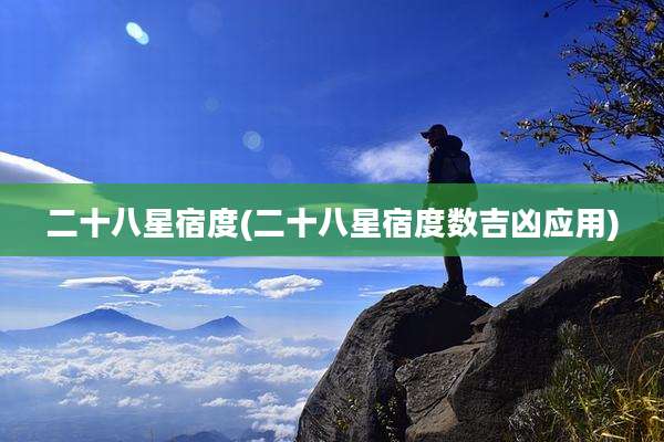 二十八星宿度(二十八星宿度数吉凶应用)