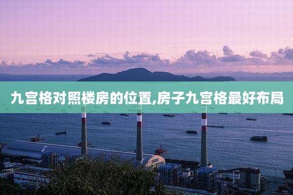 九宫格对照楼房的位置,房子九宫格最好布局
