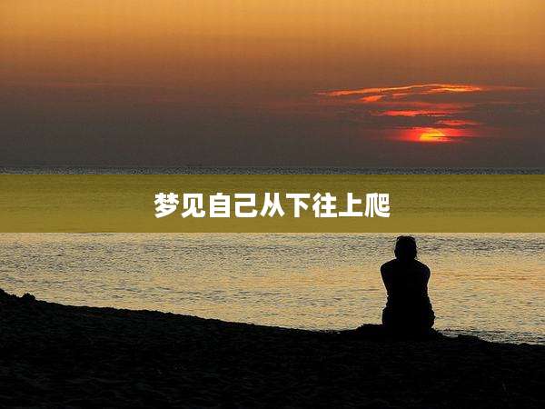 梦见自己从下往上爬