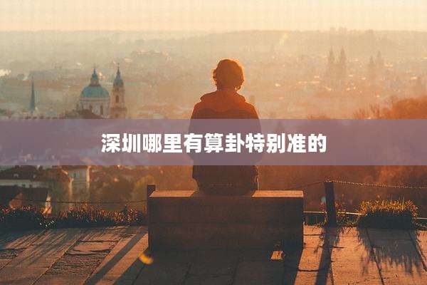 深圳哪里有算卦特别准的
