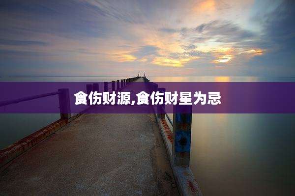 食伤财源,食伤财星为忌