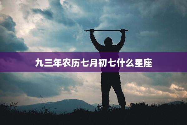 九三年农历七月初七什么星座
