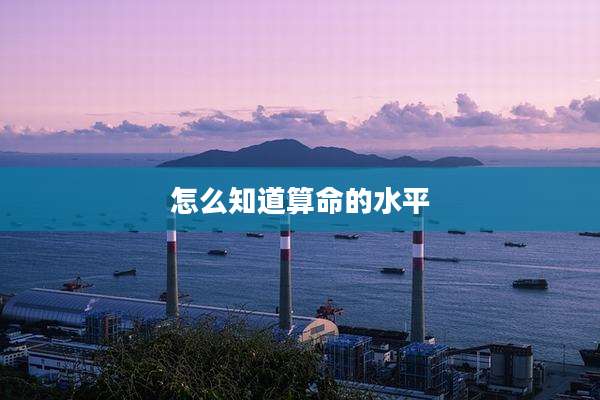 怎么知道算命的水平