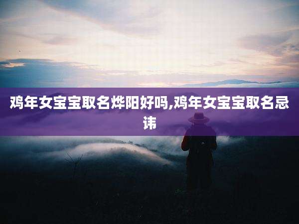 鸡年女宝宝取名烨阳好吗,鸡年女宝宝取名忌讳