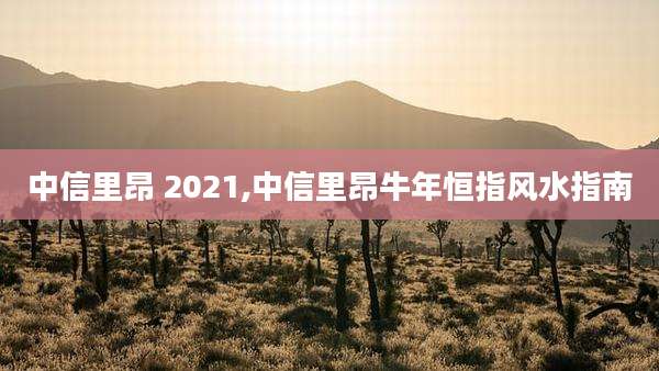 中信里昂 2021,中信里昂牛年恒指风水指南