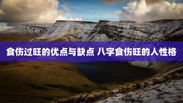 食伤过旺的优点与缺点 八字食伤旺的人性格