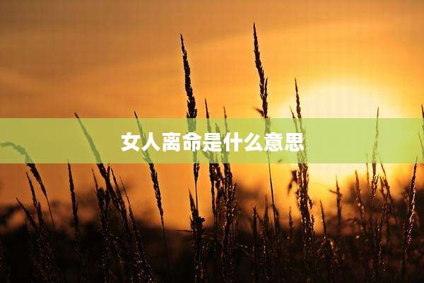 女人离命是什么意思