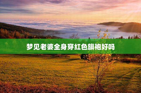 梦见老婆全身穿红色旗袍好吗