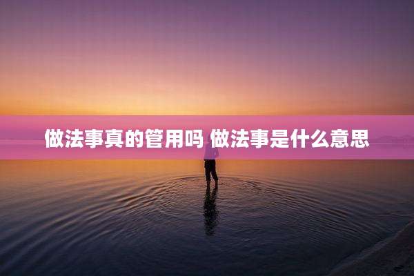 做法事真的管用吗 做法事是什么意思