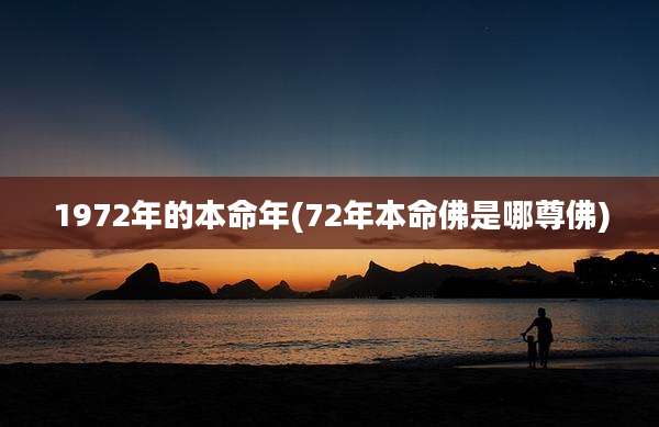 1972年的本命年(72年本命佛是哪尊佛)