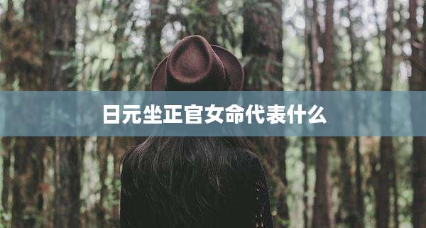 日元坐正官女命代表什么