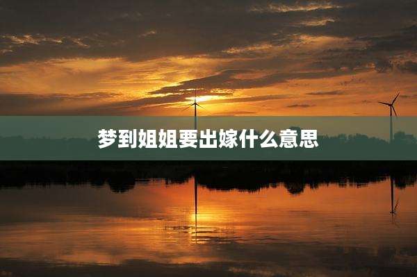 梦到姐姐要出嫁什么意思