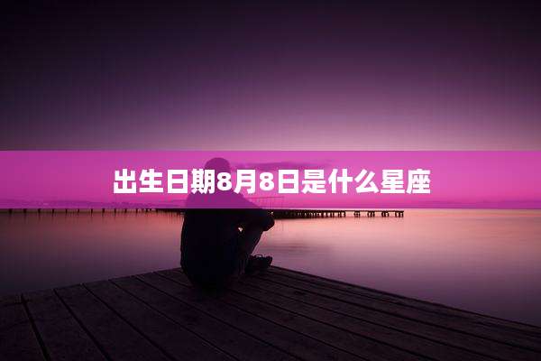 出生日期8月8日是什么星座