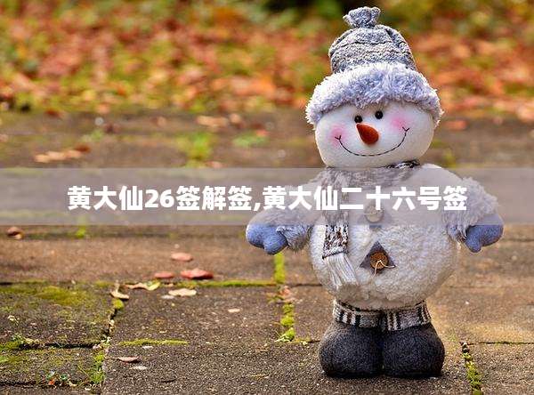 黄大仙26签解签,黄大仙二十六号签