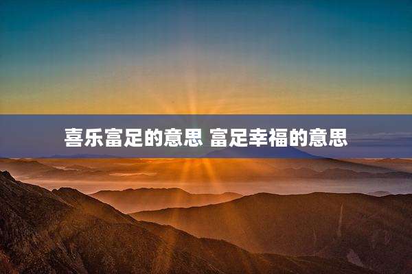 喜乐富足的意思 富足幸福的意思