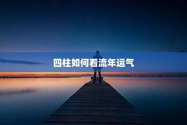 四柱如何看流年运气
