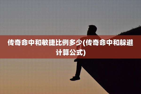 传奇命中和敏捷比例多少(传奇命中和躲避计算公式)