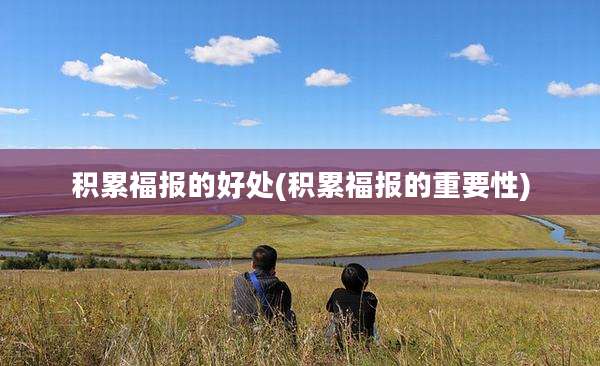 积累福报的好处(积累福报的重要性)