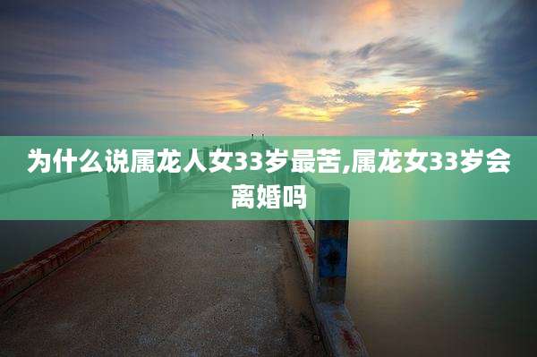 为什么说属龙人女33岁最苦,属龙女33岁会离婚吗