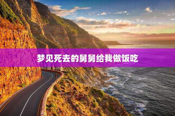 梦见死去的舅舅给我做饭吃