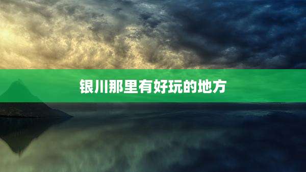 银川那里有好玩的地方