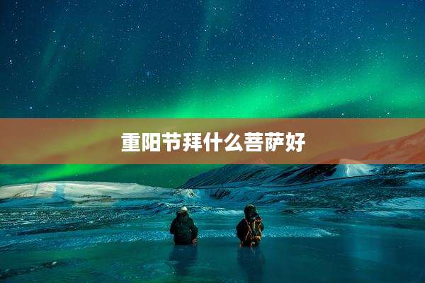 重阳节拜什么菩萨好