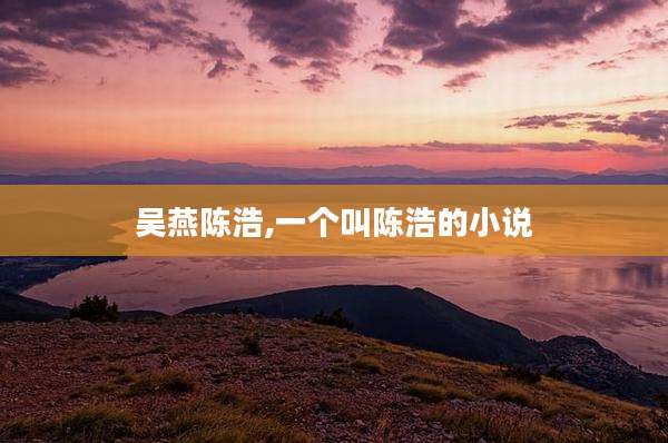 吴燕陈浩,一个叫陈浩的小说