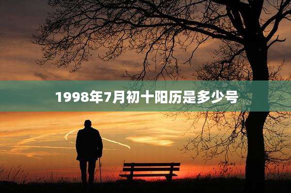 1998年7月初十阳历是多少号