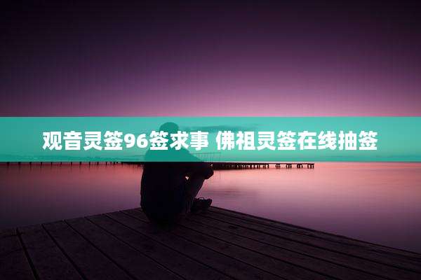 观音灵签96签求事 佛祖灵签在线抽签