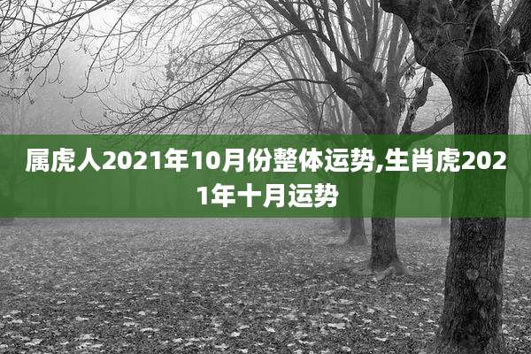 属虎人2021年10月份整体运势,生肖虎2021年十月运势