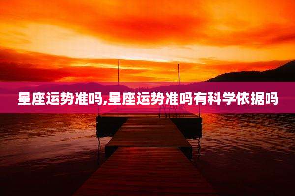星座运势准吗,星座运势准吗有科学依据吗