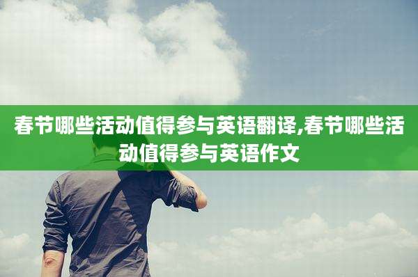 春节哪些活动值得参与英语翻译,春节哪些活动值得参与英语作文